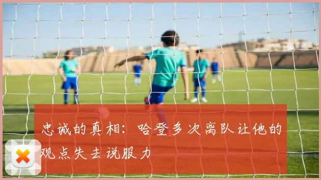 忠诚的真相：哈登多次离队让他的观点失去说服力